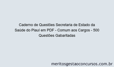 Caderno de Questões Secretaria de Estado da Saúde do Piauí em PDF - Comum aos Cargos - 500 Questões Gabaritadas