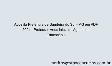Apostila Concurso Prefeitura de Bandeira do Sul - MG 2024 PDF - Professor Anos Iniciais - Agente de Educação II