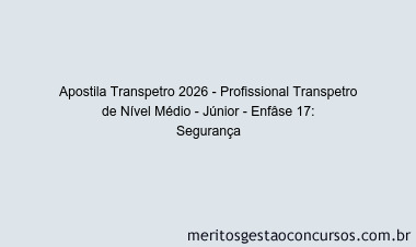 Apostila Concurso Transpetro 2026 - Profissional Transpetro de Nível Médio - Júnior - Enfâse 17: Segurança