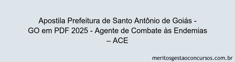 Apostila Concurso Prefeitura de Santo Antônio de Goiás - GO 2025 - Agente de Combate às Endemias – ACE