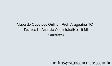 Mapa de Questões Online - Pref. Araguaína-TO - Técnico I - Analista Administrativo - 6 Mil Questões
