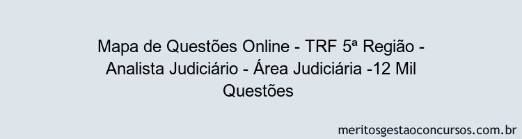 Mapa de Questões Online - TRF 5ª Região - Analista Judiciário - Área Judiciária -12 Mil Questões 