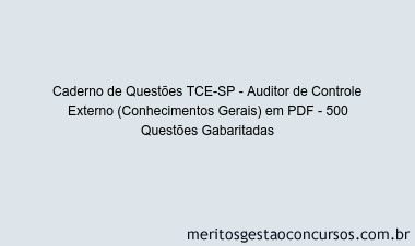 Caderno de Questões TCE-SP - Auditor de Controle Externo (Conhecimentos Gerais) em PDF - 500 Questões Gabaritadas
