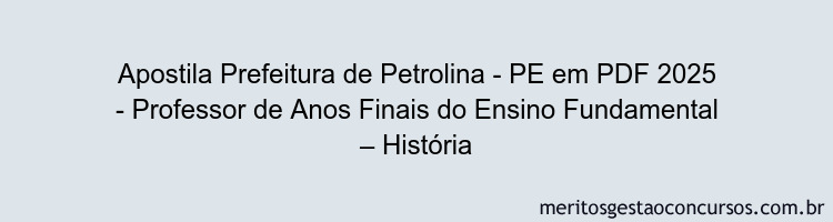 Apostila Concurso Prefeitura de Petrolina - PE 2025 - Professor de Anos Finais do Ensino Fundamental – História