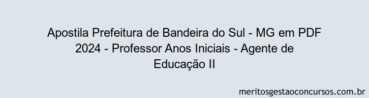 Apostila Concurso Prefeitura de Bandeira do Sul - MG 2024 PDF - Professor Anos Iniciais - Agente de Educação II