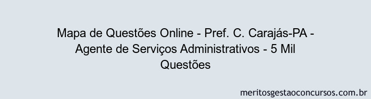 Mapa de Questões Online - Pref. C. Carajás-PA - Agente de Serviços Administrativos - 5 Mil Questões