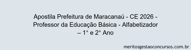 Apostila Concurso Prefeitura de Maracanaú - CE 2026 - Professor da Educação Básica - Alfabetizador – 1° e 2° Ano