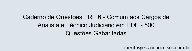 Caderno de Questões TRF 6 - Comum aos Cargos de Analista e Técnico Judiciário em PDF - 500 Questões Gabaritadas