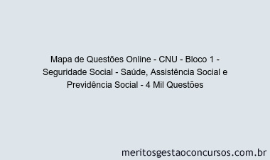 Mapa de Questões Online - CNU - Bloco 1 - Seguridade Social - Saúde, Assistência Social e Previdência Social - 4 Mil Questões