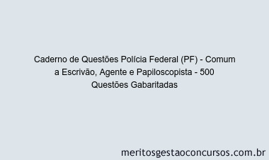 Caderno de Questões Polícia Federal (PF) - Comum a Escrivão, Agente e Papiloscopista - 500 Questões Gabaritadas