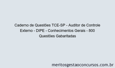 Caderno de Questões TCE-SP - Auditor de Controle Externo - DIPE - Conhecimentos Gerais - 800 Questões Gabaritadas