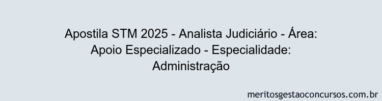 Apostila Concurso STM 2025 - Analista Judiciário - Área: Apoio Especializado - Especialidade: Administração