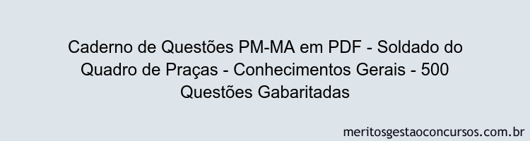 Caderno de Questões PM-MA em PDF - Soldado do Quadro de Praças - Conhecimentos Gerais - 500 Questões Gabaritadas