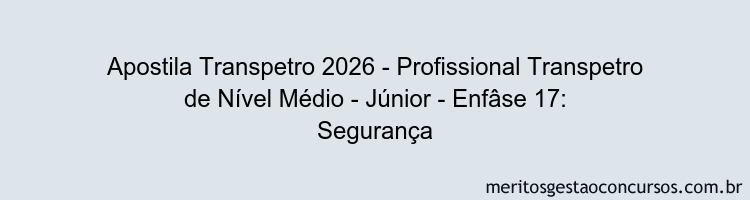 Apostila Concurso Transpetro 2026 - Profissional Transpetro de Nível Médio - Júnior - Enfâse 17: Segurança