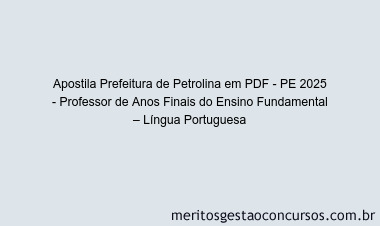 Apostila Concurso Prefeitura de Petrolina - PE 2025 - Professor de Anos Finais do Ensino Fundamental – Língua Portuguesa