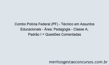 Combo Polícia Federal (PF) - Técnico em Assuntos Educacionais - Área: Pedagogia - Classe A, Padrão I + Questões Comentadas