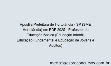 Apostila Concurso Prefeitura de Hortolândia - SP (SME Hortolândia) 2025 - Professor de Educação Básica (Educação Infantil, Educação Fundamental e Educação de Jovens e Adultos)