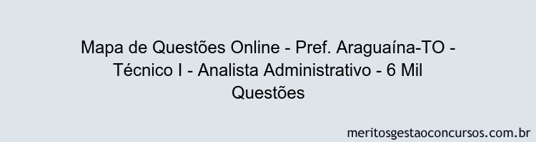 Mapa de Questões Online - Pref. Araguaína-TO - Técnico I - Analista Administrativo - 6 Mil Questões