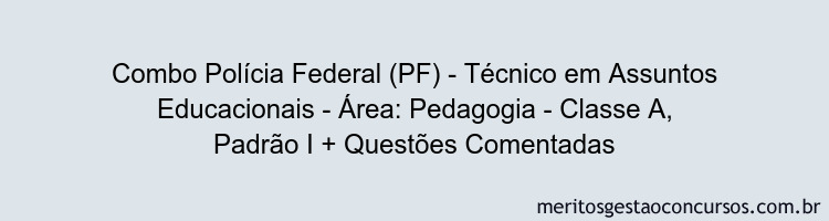 Combo Polícia Federal (PF) - Técnico em Assuntos Educacionais - Área: Pedagogia - Classe A, Padrão I + Questões Comentadas