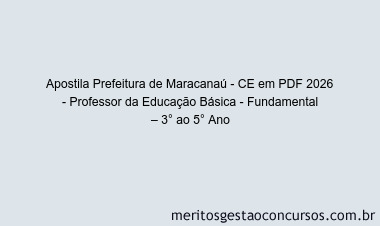 Apostila Concurso Prefeitura de Maracanaú - CE 2026 - Professor da Educação Básica - Fundamental – 3° ao 5° Ano