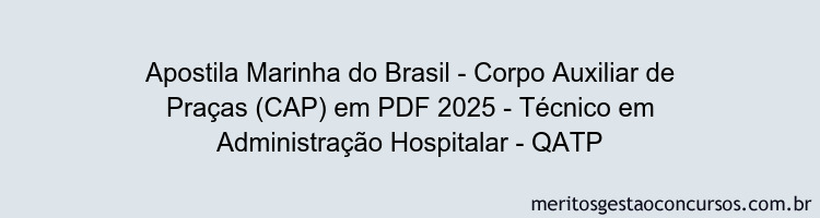Apostila Concurso Marinha do Brasil - Corpo Auxiliar de Praças (CAP) 2025 - Técnico em Administração Hospitalar - QATP