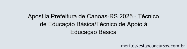Apostila Concurso Prefeitura de Canoas-RS 2025 - Técnico de Educação Básica/Técnico de Apoio à Educação Básica