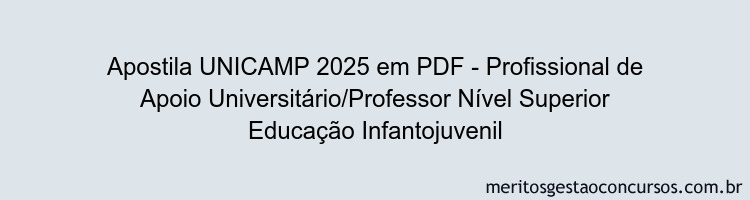Apostila Concurso UNICAMP 2025 - Profissional de Apoio Universitário/Professor Nível Superior Educação Infantojuvenil