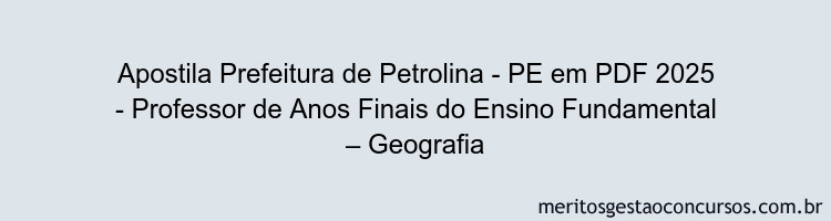 Apostila Concurso Prefeitura de Petrolina - PE 2025 - Professor de Anos Finais do Ensino Fundamental – Geografia