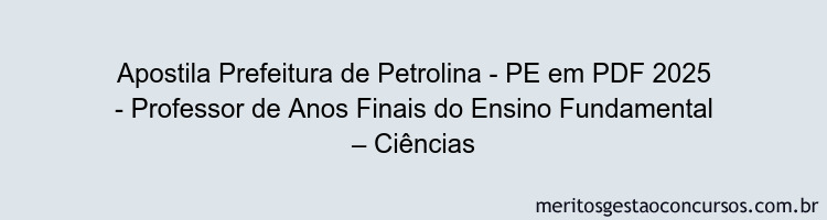 Apostila Concurso Prefeitura de Petrolina - PE 2025 - Professor de Anos Finais do Ensino Fundamental – Ciências