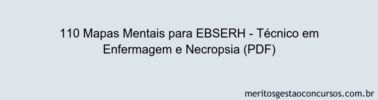 110 Mapas Mentais para EBSERH - Técnico em Enfermagem e Necropsia (PDF)