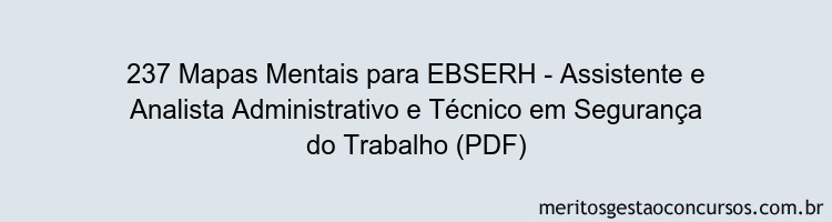 237 Mapas Mentais para EBSERH - Assistente e Analista Administrativo e Técnico em Segurança do Trabalho (PDF)