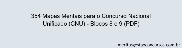 354 Mapas Mentais para o Concurso Nacional Unificado (CNU) - Blocos 8 e 9 (PDF)
