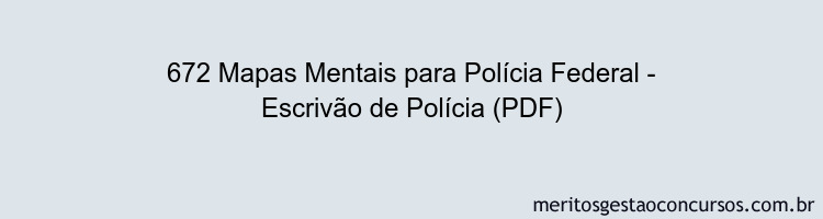 672 Mapas Mentais para Polícia Federal - Escrivão de Polícia (PDF)