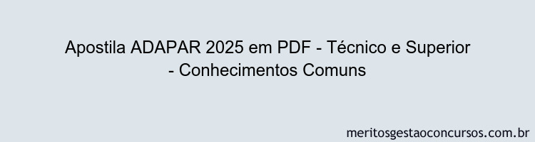Apostila Concurso ADAPAR 2025 - Técnico e Superior - Conhecimentos Comuns