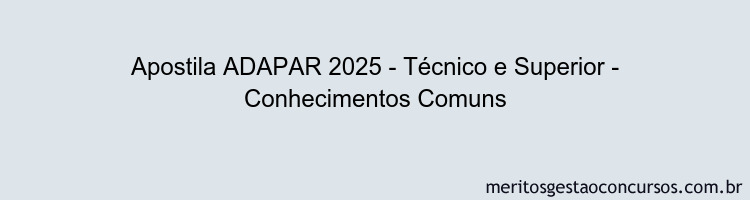 Apostila Concurso ADAPAR 2025 - Técnico e Superior - Conhecimentos Comuns