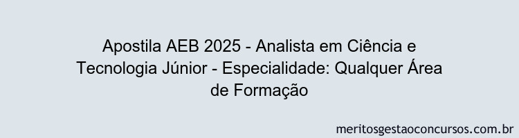 Apostila Concurso AEB 2025 - Analista em Ciência e Tecnologia Júnior - Especialidade: Qualquer Área de Formação