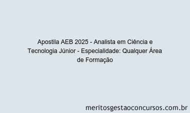 Apostila Concurso AEB 2025 - Analista em Ciência e Tecnologia Júnior - Especialidade: Qualquer Área de Formação