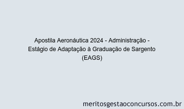 Apostila Concurso Aeronáutica 2024 Impressa - Administração - Estágio de Adaptação à Graduação de Sargento (EAGS)