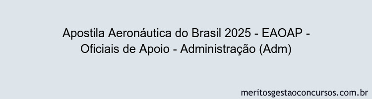 Apostila Concurso Aeronáutica do Brasil 2025 - EAOAP - Oficiais de Apoio - Administração (Adm)