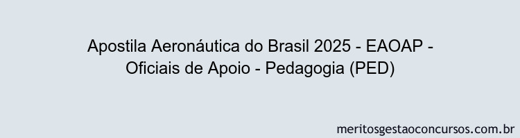 Apostila Concurso Aeronáutica do Brasil 2025 - EAOAP - Oficiais de Apoio - Pedagogia (PED)