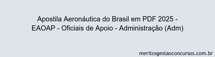 Apostila Concurso Aeronáutica do Brasil 2025 - EAOAP - Oficiais de Apoio - Administração (Adm)