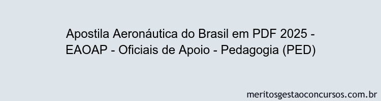 Apostila Concurso Aeronáutica do Brasil 2025 - EAOAP - Oficiais de Apoio - Pedagogia (PED)