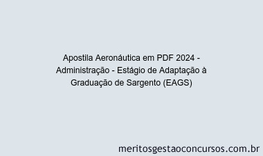 Apostila Concurso Aeronáutica 2024 PDF - Administração - Estágio de Adaptação à Graduação de Sargento (EAGS)