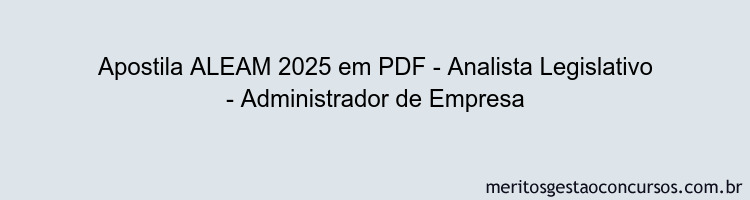 Apostila Concurso ALEAM 2025 - Analista Legislativo - Administrador de Empresa