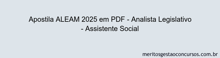 Apostila Concurso ALEAM 2025 - Analista Legislativo - Assistente Social