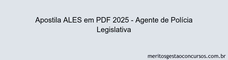 Apostila Concurso ALES 2025 - Agente de Polícia Legislativa
