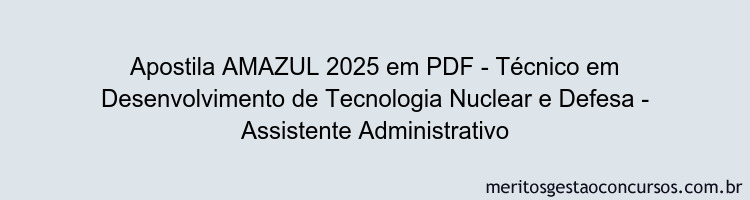 Apostila Concurso AMAZUL 2025 - Técnico em Desenvolvimento de Tecnologia Nuclear e Defesa - Assistente Administrativo