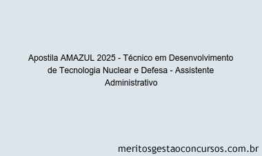 Apostila Concurso AMAZUL 2025 - Técnico em Desenvolvimento de Tecnologia Nuclear e Defesa - Assistente Administrativo