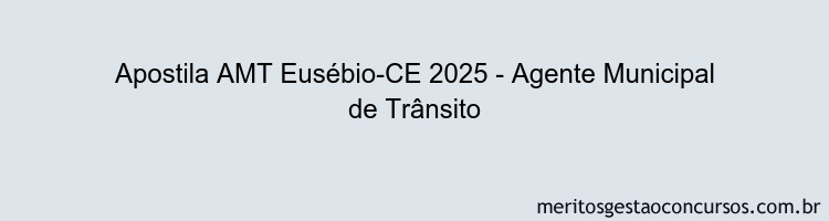 Apostila Concurso AMT Eusébio-CE 2025 - Agente Municipal de Trânsito