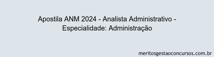 Apostila Concurso ANM 2024 Impressa - Analista Administrativo - Especialidade: Administração